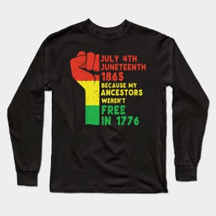 Juneteenth Because My Ancestors Weren't Free in 1776, African American, Black Lives Matter, Black History Long Sleeve T-Shirt